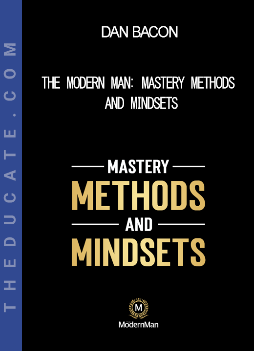 Dan Bacon - The Modern Man: Mastery Methods And Mindsets