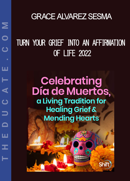 Grace Alvarez Sesma - Turn Your Grief Into an Affirmation of Life 2022