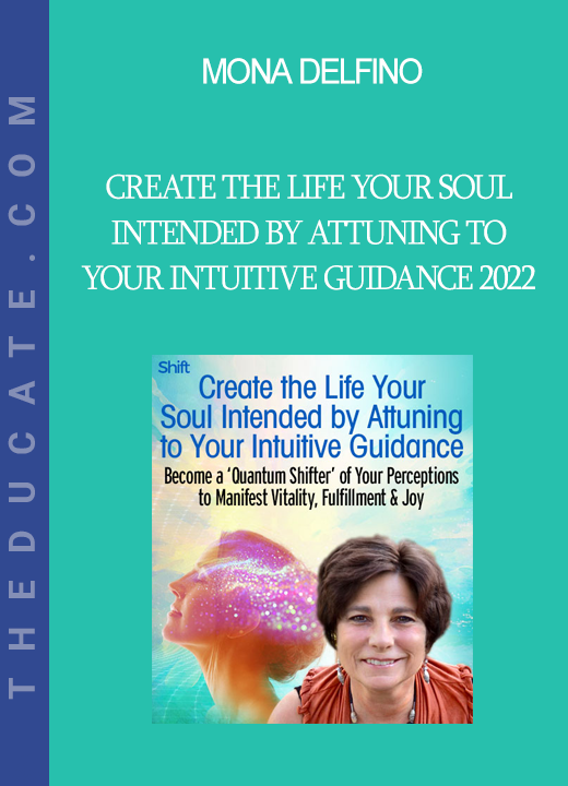 Mona Delfino - Create the Life Your Soul Intended by Attuning to Your Intuitive Guidance 2022