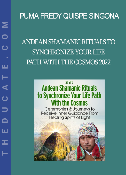 Puma Fredy Quispe Singona - Andean Shamanic Rituals to Synchronize Your Life Path With the Cosmos 2022