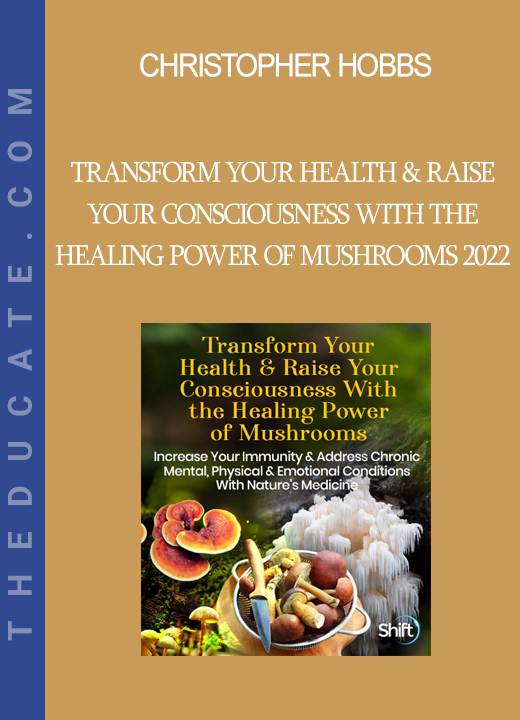 Christopher Hobbs - Transform Your Health & Raise Your Consciousness With the Healing Power of Mushrooms 2022