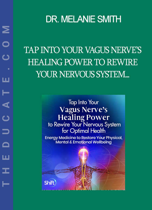 Dr. Melanie Smith - Tap Into Your Vagus Nerve’s Healing Power to Rewire Your Nervous System for Optimal Health 2022