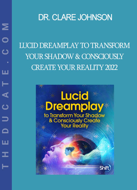 Dr. Clare Johnson - Lucid Dreamplay to Transform Your Shadow & Consciously Create Your Reality 2022