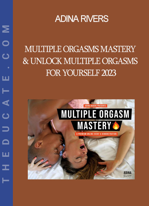 Adina Rivers - Multiple Orgasms Mastery & UNLOCK Multiple Orgasms For Yourself 2023