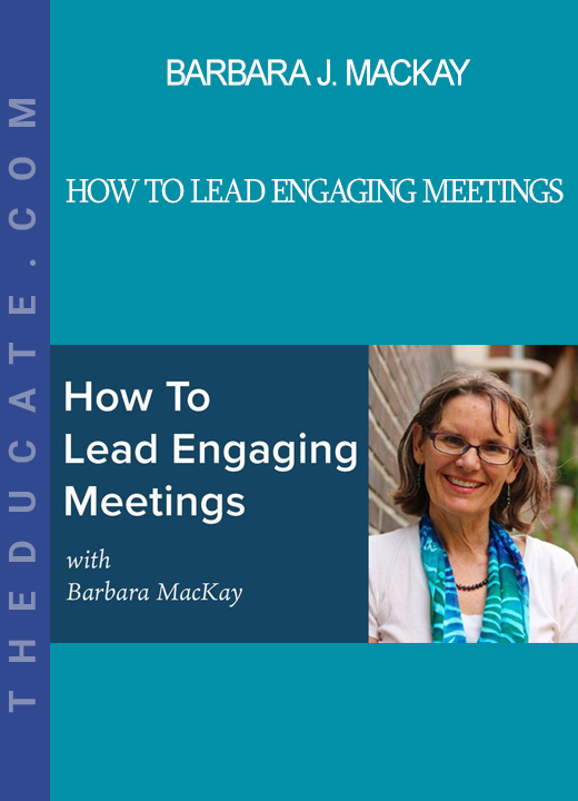 Barbara J. MacKay - How to Lead Engaging Meetings