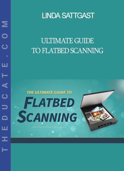 Linda Sattgast - Ultimate Guide To Flatbed Scanning