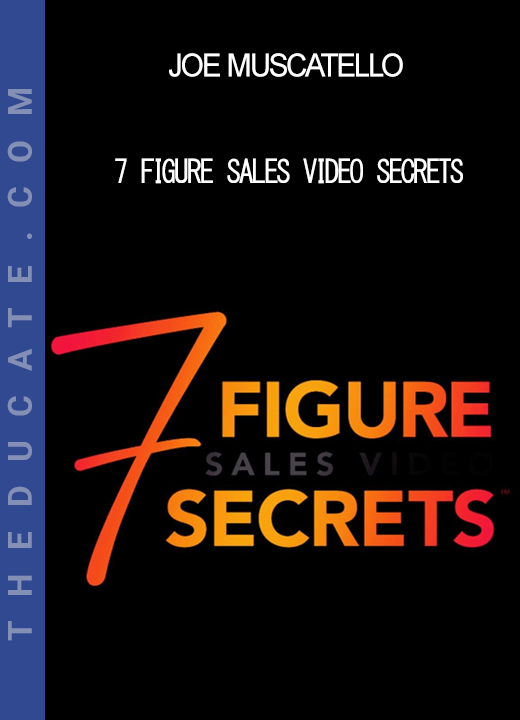 Joe Muscatello - 7 Figure Sales Video Secrets