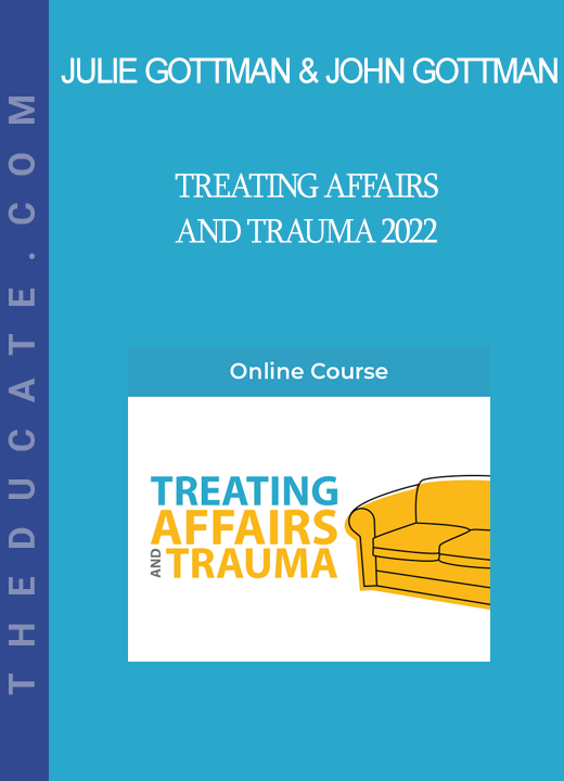 Julie Gottman & John Gottman - Treating Affairs and Trauma 2022