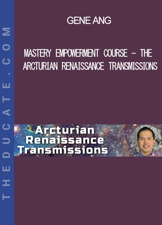 Gene Ang - Mastery Empowerment Course - The Arcturian Renaissance Transmissions