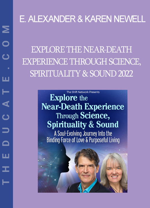 Eben Alexander & Karen Newell - Explore the Near-Death Experience Through Science, Spirituality & Sound 2022