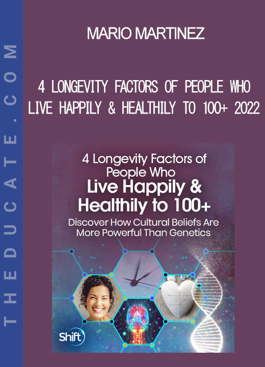 Mario Martinez - 4 Longevity Factors of People Who Live Happily & Healthily to 100+ 2022