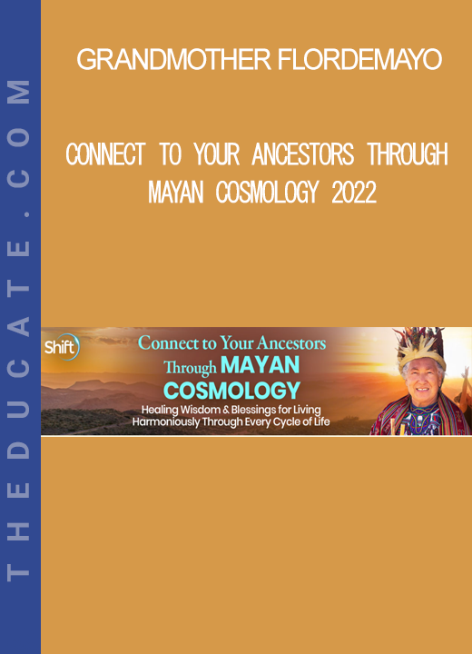 Grandmother Flordemayo - Connect to Your Ancestors Through Mayan Cosmology 2022