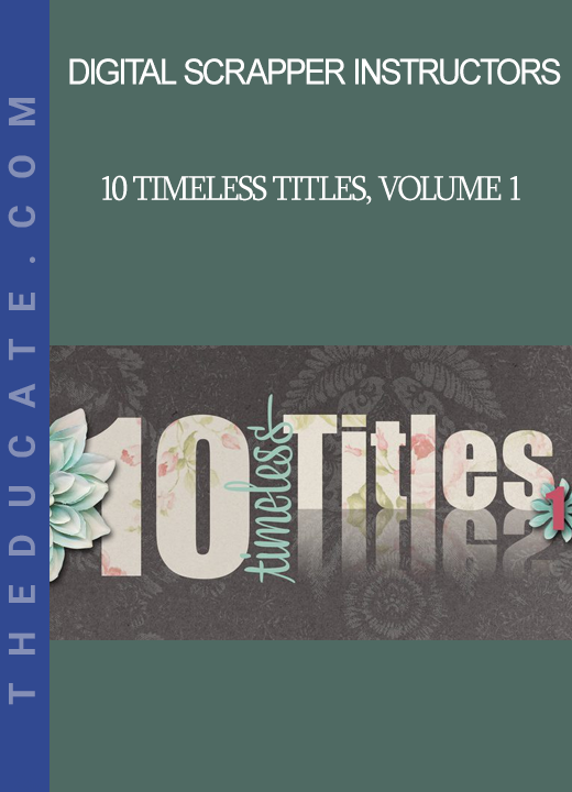 Digital Scrapper Instructors - 10 Timeless Titles, Volume 1