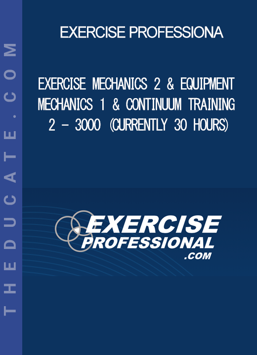 Exercise Professiona - Exercise Mechanics 2 & Equipment Mechanics 1 & Continuum Training 2 - 3000 (currently 30 hours)