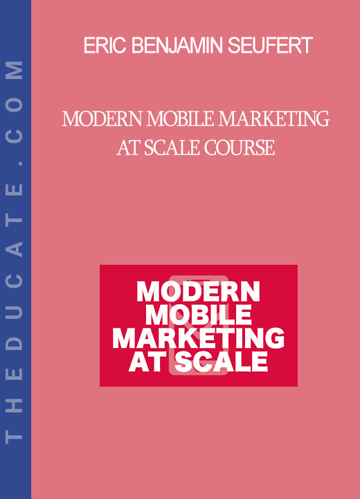 Eric Benjamin Seufert - Modern Mobile Marketing at Scale Course