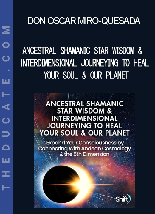 Don Oscar Miro-Quesada - Ancestral Shamanic Star Wisdom & Interdimensional Journeying to Heal Your Soul & Our Planet