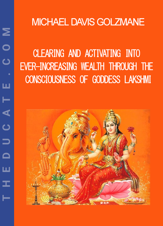 Michael Davis Golzmane - Clearing and Activating into Ever-Increasing Wealth through the Consciousness of Goddess Lakshmi