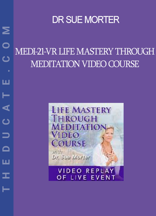 Dr Sue Morter - MEDI-21-VR Life Mastery Through Meditation Video Course