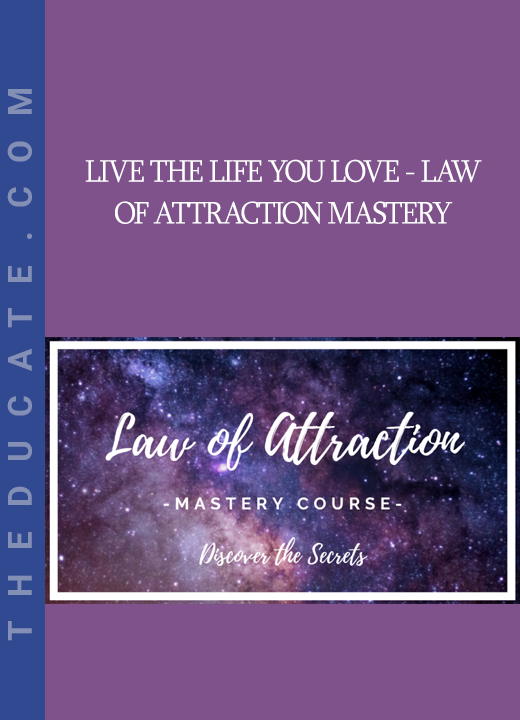 Live The Life You Love - Law of Attraction Mastery