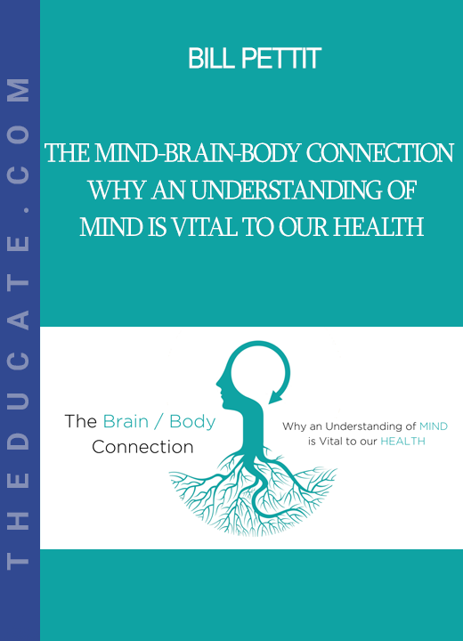 Bill Pettit - The Mind-Brain-Body Connection - Why an Understanding of MIND is Vital to our HEALTH