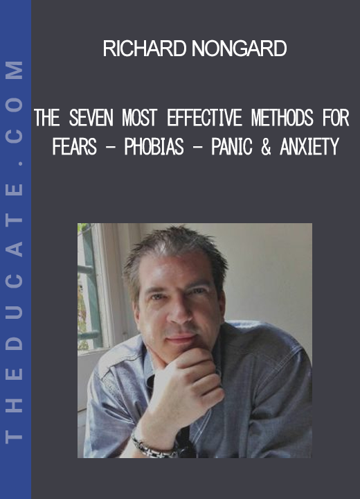 Richard Nongard - The Seven Most Effective Methods for Fears - Phobias - Panic & Anxiety