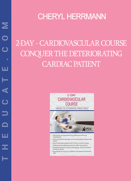 Cheryl Herrmann - 2-Day - Cardiovascular Course - Conquer the Deteriorating Cardiac Patient