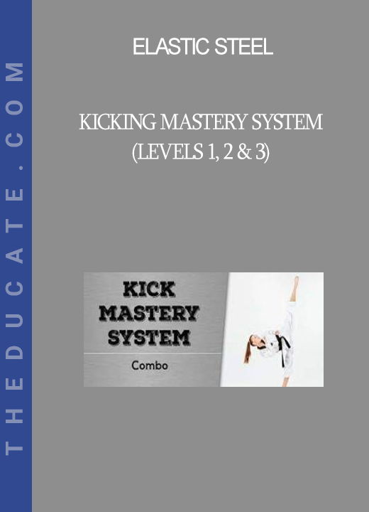 Elastic Steel - Kicking Mastery System (Levels 1, 2 & 3)