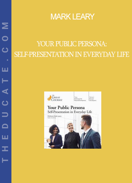 Mark Leary - Your Public Persona: Self-Presentation in Everyday Life