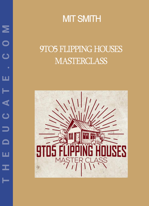 Mit Smith - 9to5 Flipping Houses Masterclass