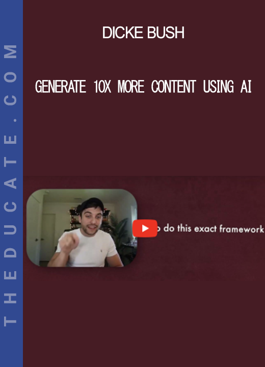 Dicke Bush - Generate 10x More Content Using AI