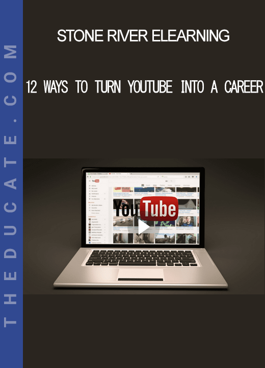 Stone River Elearning - 12 Ways to Turn YouTube into a Career