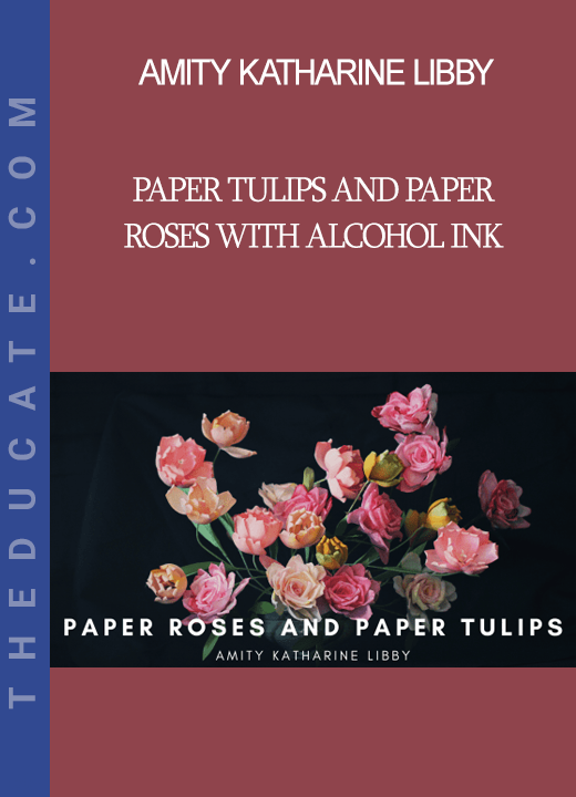 Amity Katharine Libby - Paper Tulips and Paper Roses with Alcohol Ink