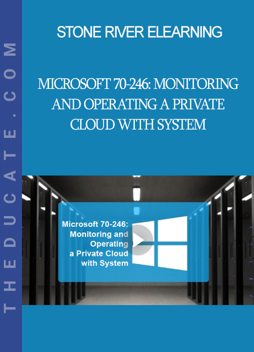 Stone River Elearning - Microsoft 70-246: Monitoring and Operating a Private Cloud with System