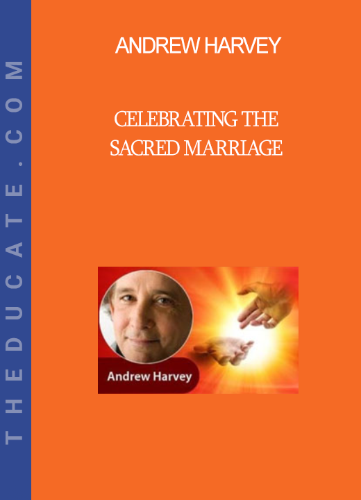 Andrew Harvey - Celebrating the Sacred Marriage