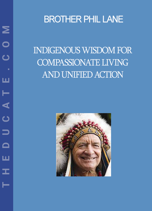 Brother Phil Lane - Indigenous Wisdom for Compassionate Living and Unified Action