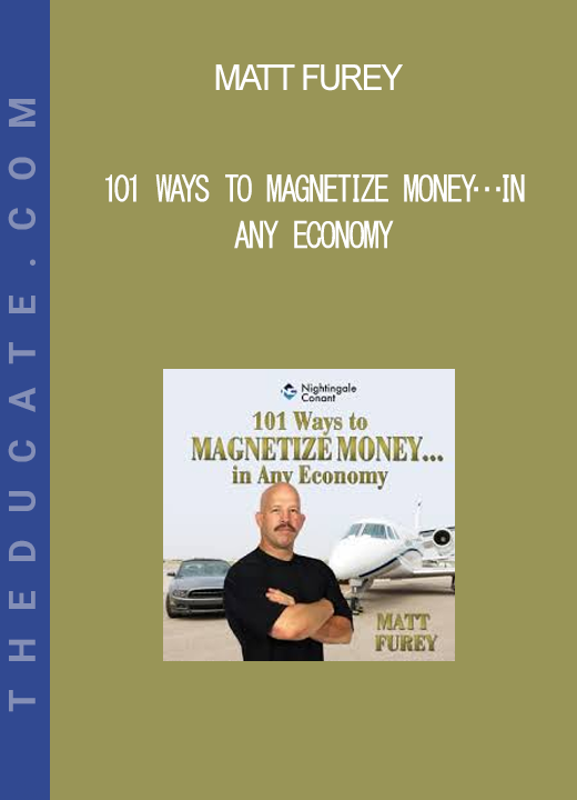 Matt Furey - 101 Ways to Magnetize Money…in Any Economy