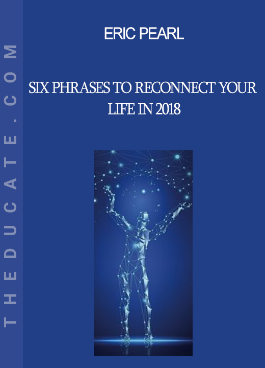 Eric Pearl - Six Phrases to Reconnect Your Life in 2018