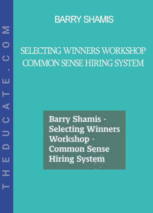 Barry Shamis - Selecting Winners Workshop - Common Sense Hiring System