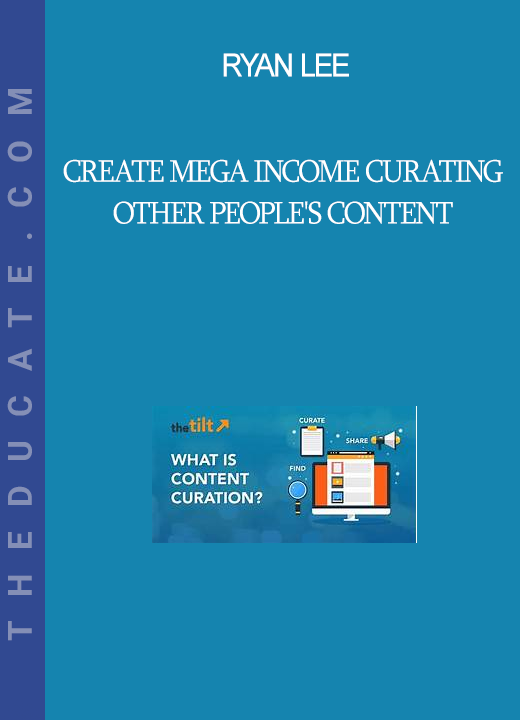 Ryan lee - Create Mega Income Curating Other People's Content