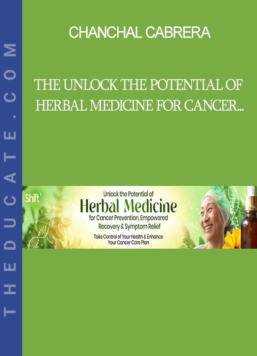 Chanchal Cabrera - The Unlock the Potential of Herbal Medicine for Cancer Prevention Empowered Recovery & Symptom Relief