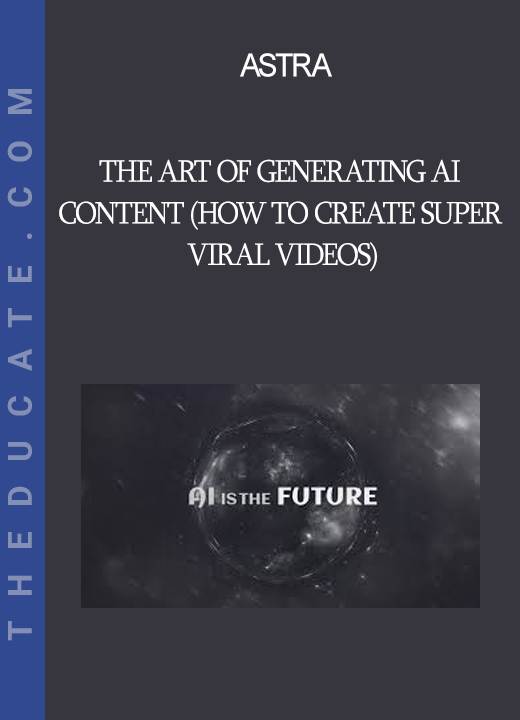 Astra - The Art of Generating AI Content (How To Create Super Viral Videos)