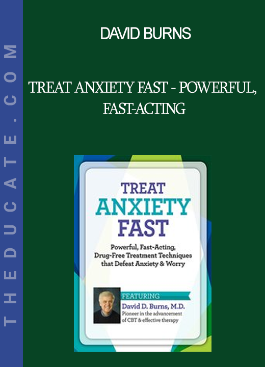 David Burns - Treat Anxiety Fast - Powerful Fast-Acting