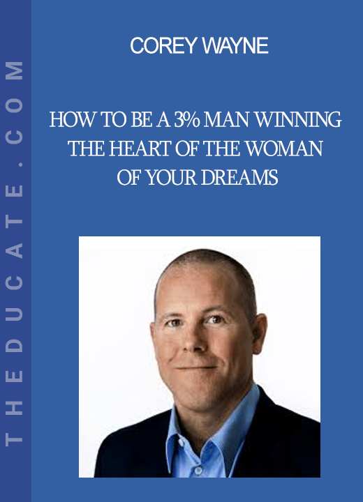 Corey Wayne - How to Be a 3% Man Winning the Heart of the Woman of Your Dreams