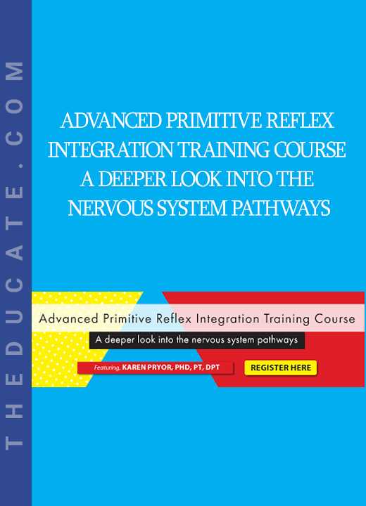 Advanced Primitive Reflex Integration Training Course A deeper look into the nervous system pathways