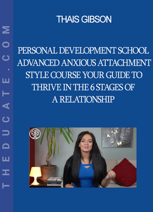 Thais Gibson - Personal Development School - Advanced Anxious Attachment Style Course Your Guide to Thrive in the 6 Stages of a Relationship