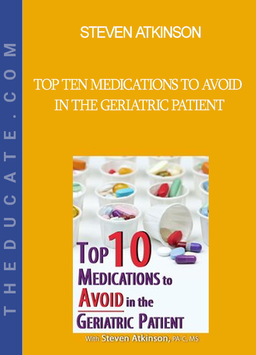 Steven Atkinson - Top Ten Medications to Avoid in the Geriatric Patient