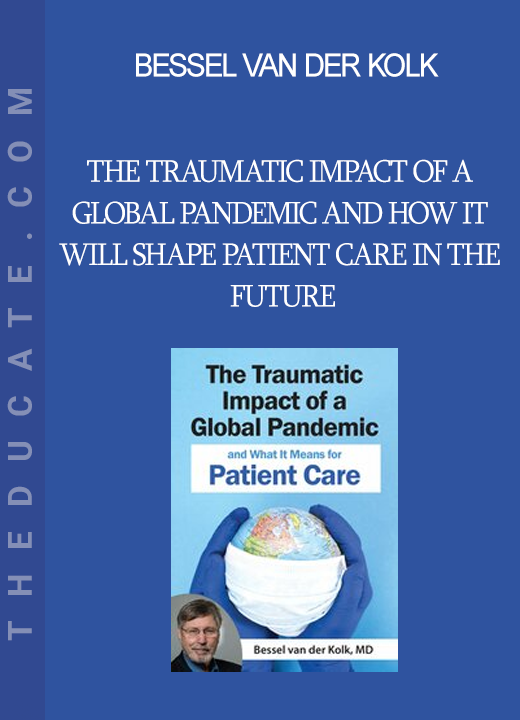 Bessel van der Kolk - The Traumatic Impact of a Global Pandemic and How it will Shape Patient Care in the Future