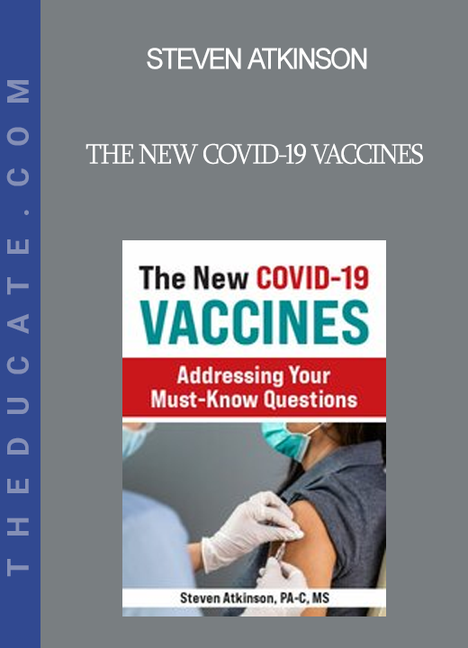 Steven Atkinson - The New COVID-19 Vaccines: Addressing Your Must-Know Questions