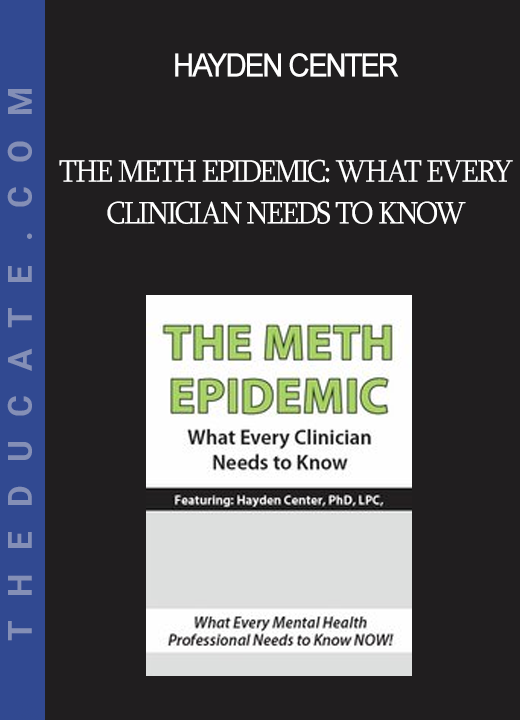 Hayden Center - The Meth Epidemic: What Every Clinician Needs to Know