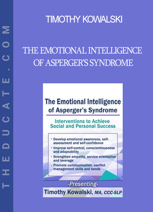 Timothy Kowalski - The Emotional Intelligence of Asperger’s Syndrome: Interventions to Achieve Social and Personal Success